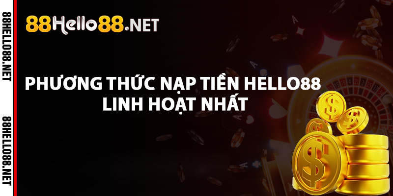Nạp Tiền Hello88 - Bước Khởi Đầu Cuộc Phiêu Lưu Cá Cược 3 Các phương thức nạp tiền Hello88 linh hoạt nhất