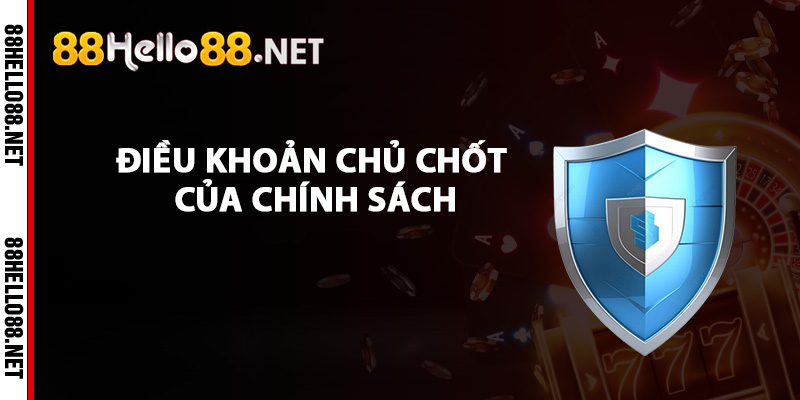Chính Sách Bảo Mật Hello88 - Đảm Bảo An Toàn Thông Tin 3 Điều khoản chủ chốt của chính sách