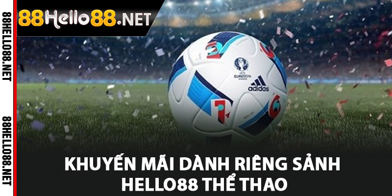 Hello88 Thể Thao - Nơi Quy Tụ Các Môn Thể Thao Hàng Đầu 3 Khuyến mãi dành riêng sảnh Hello88 thể thao