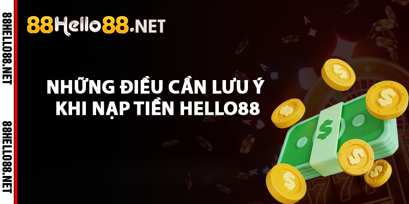 Nạp Tiền Hello88 - Bước Khởi Đầu Cuộc Phiêu Lưu Cá Cược 4 Những điều cần lưu ý khi nạp tiền Hello88