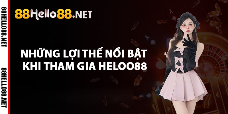 Heloo88 - Địa Chỉ Cá Cược Uy Tín Với Hàng Ngàn Trò Chơi 3 Những lợi thế nổi bật khi tham gia Heloo88