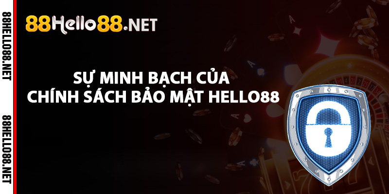Chính Sách Bảo Mật Hello88 - Đảm Bảo An Toàn Thông Tin 2 Sự minh bạch của chính sách bảo mật Hello88